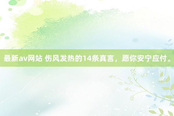 最新av网站 伤风发热的14条真言，愿你安宁应付。