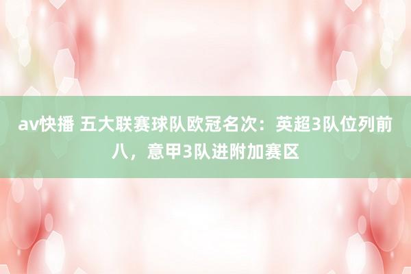 av快播 五大联赛球队欧冠名次：英超3队位列前八，意甲3队进附加赛区