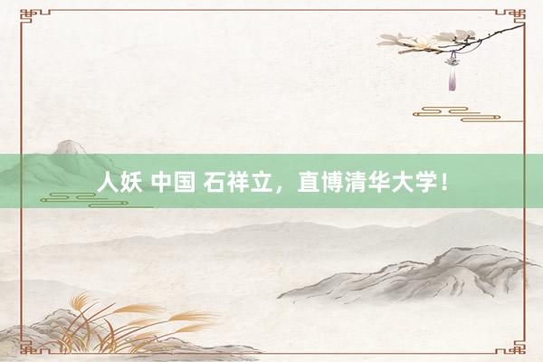 人妖 中国 石祥立，直博清华大学！