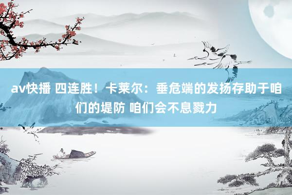 av快播 四连胜！卡莱尔：垂危端的发扬存助于咱们的堤防 咱们会不息戮力