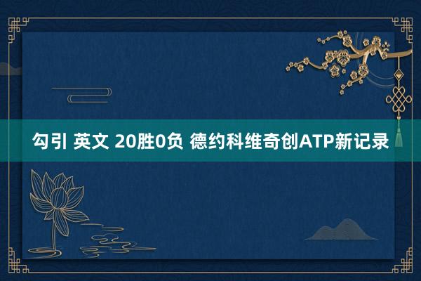 勾引 英文 20胜0负 德约科维奇创ATP新记录