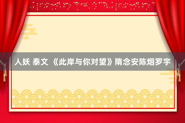 人妖 泰文 《此岸与你对望》隋念安陈烟罗宇