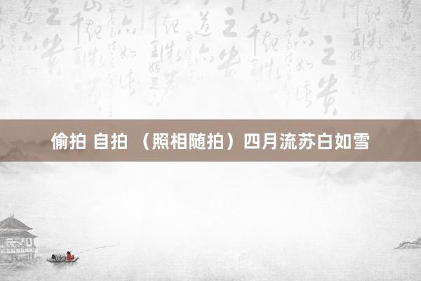偷拍 自拍 （照相随拍）四月流苏白如雪